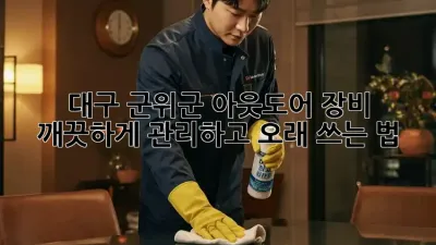 대구 군위군 아웃도어 장비, 깨끗하게 관리하고 오래 쓰는 법!