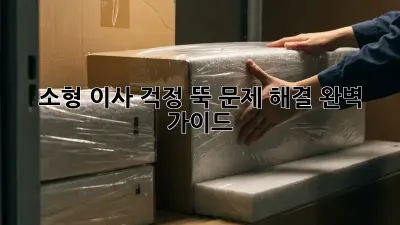 소형 이사, 걱정 뚝! 문제 해결 완벽 가이드